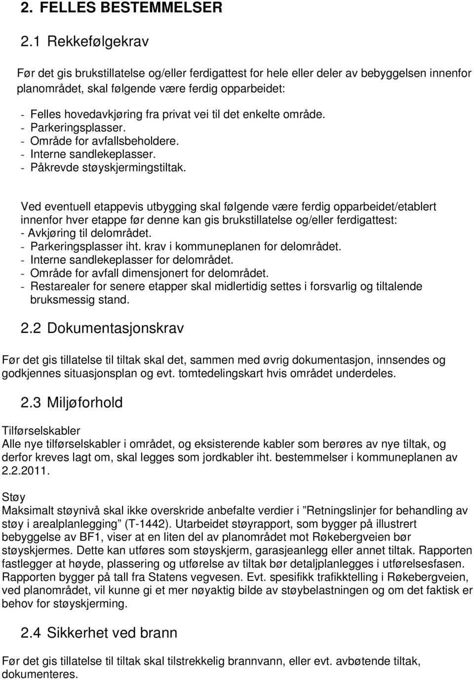 vei til det enkelte område. - Parkeringsplasser. - Område for avfallsbeholdere. - Interne sandlekeplasser. - Påkrevde støyskjermingstiltak.