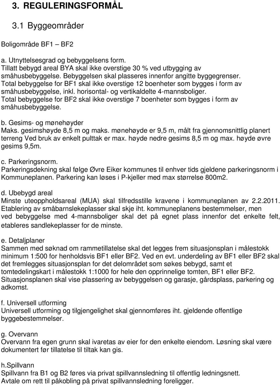 horisontal- og vertikaldelte 4-mannsboliger. Total bebyggelse for BF2 skal ikke overstige 7 boenheter som bygges i form av småhusbebyggelse. b. Gesims- og mønehøyder Maks. gesimshøyde 8,5 m og maks.