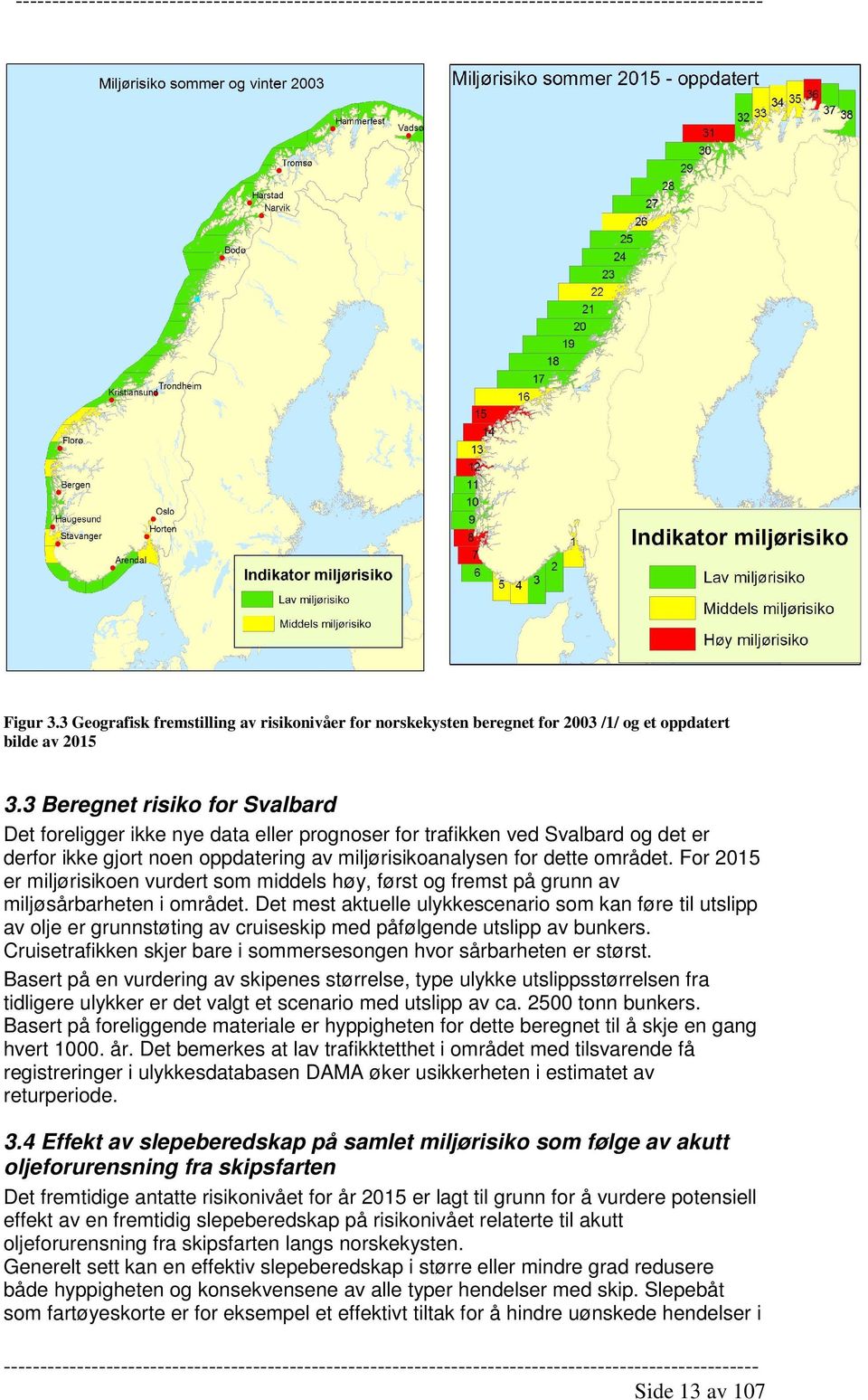 For 2015 er miljørisikoen vurdert som middels høy, først og fremst på grunn av miljøsårbarheten i området.