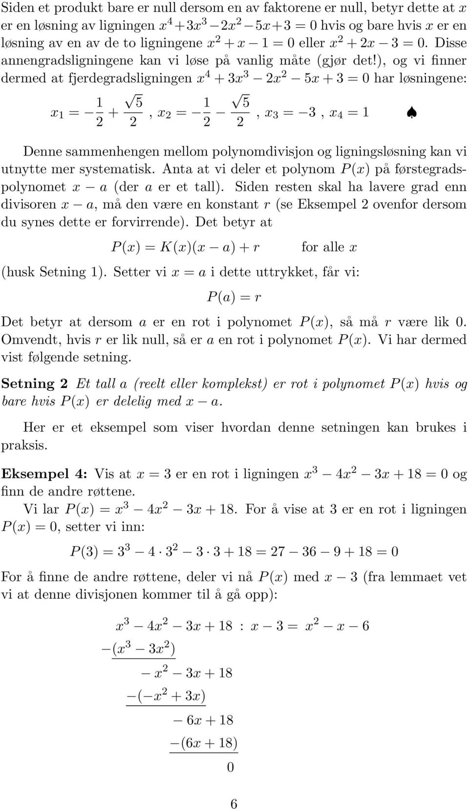 ), og vi finner dermed at fjerdegradsligningen x 4 + 3x 3 2x 2 5x + 3 = 0 har løsningene: x 1 = 1 2 + 5 2, x 2 = 1 2 5 2, x 3 = 3, x 4 = 1 Denne sammenhengen mellom polynomdivisjon og ligningsløsning