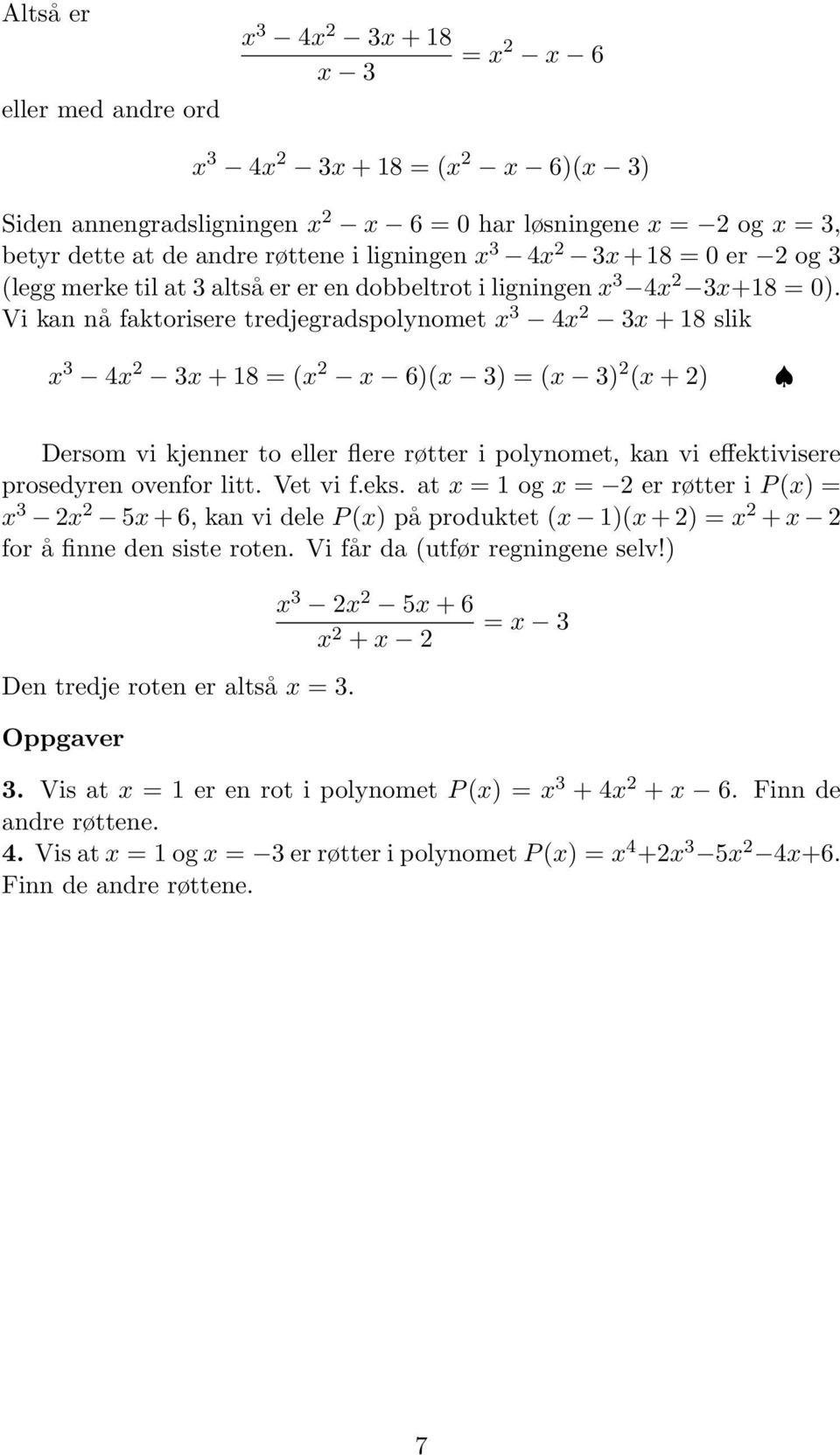 Vi kan nå faktorisere tredjegradspolynomet x 3 4x 2 3x + 18 slik x 3 4x 2 3x + 18 = (x 2 x 6)(x 3) = (x 3) 2 (x + 2) Dersom vi kjenner to eller flere røtter i polynomet, kan vi effektivisere