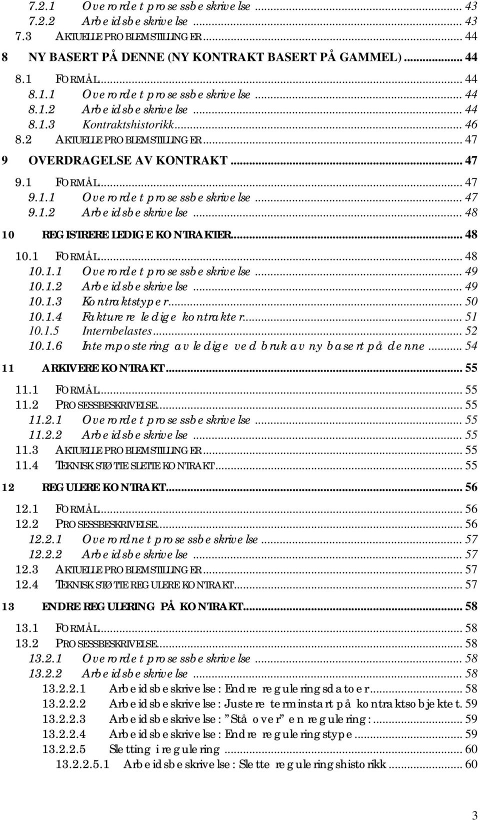 .. 48 10.1 FORMÅL... 48 10.1.1 Overordet prosessbeskrivelse... 49 10.1.2 Arbeidsbeskrivelse... 49 10.1.3 Kontraktstyper... 50 10.1.4 Fakturere ledige kontrakter... 51 10.1.5 Internbelastes... 52 10.1.6 Internpostering av ledige ved bruk av ny basert på denne.