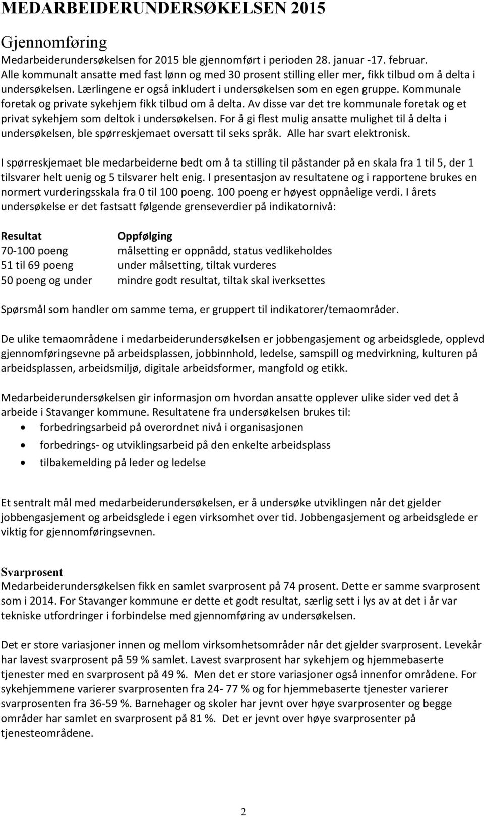 Kommunale foretak og private sykehjem fikk tilbud om å delta. Av disse var det tre kommunale foretak og et privat sykehjem som deltok i undersøkelsen.