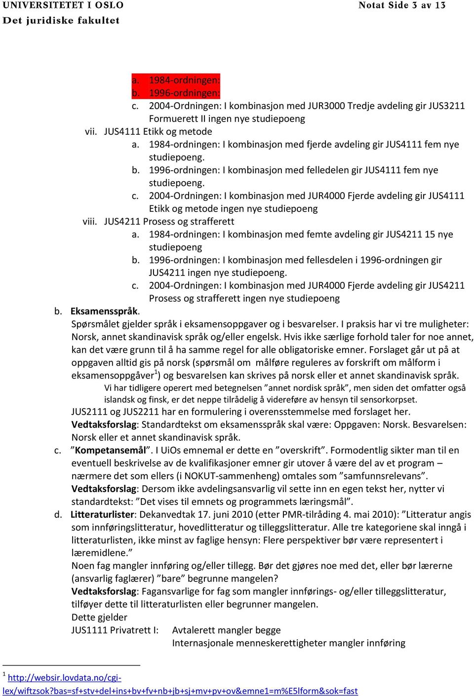 2004-Ordningen: I kombinasjon med JUR4000 Fjerde avdeling gir JUS4111 Etikk og metode ingen nye studiepoeng viii. JUS4211 Prosess og strafferett a.