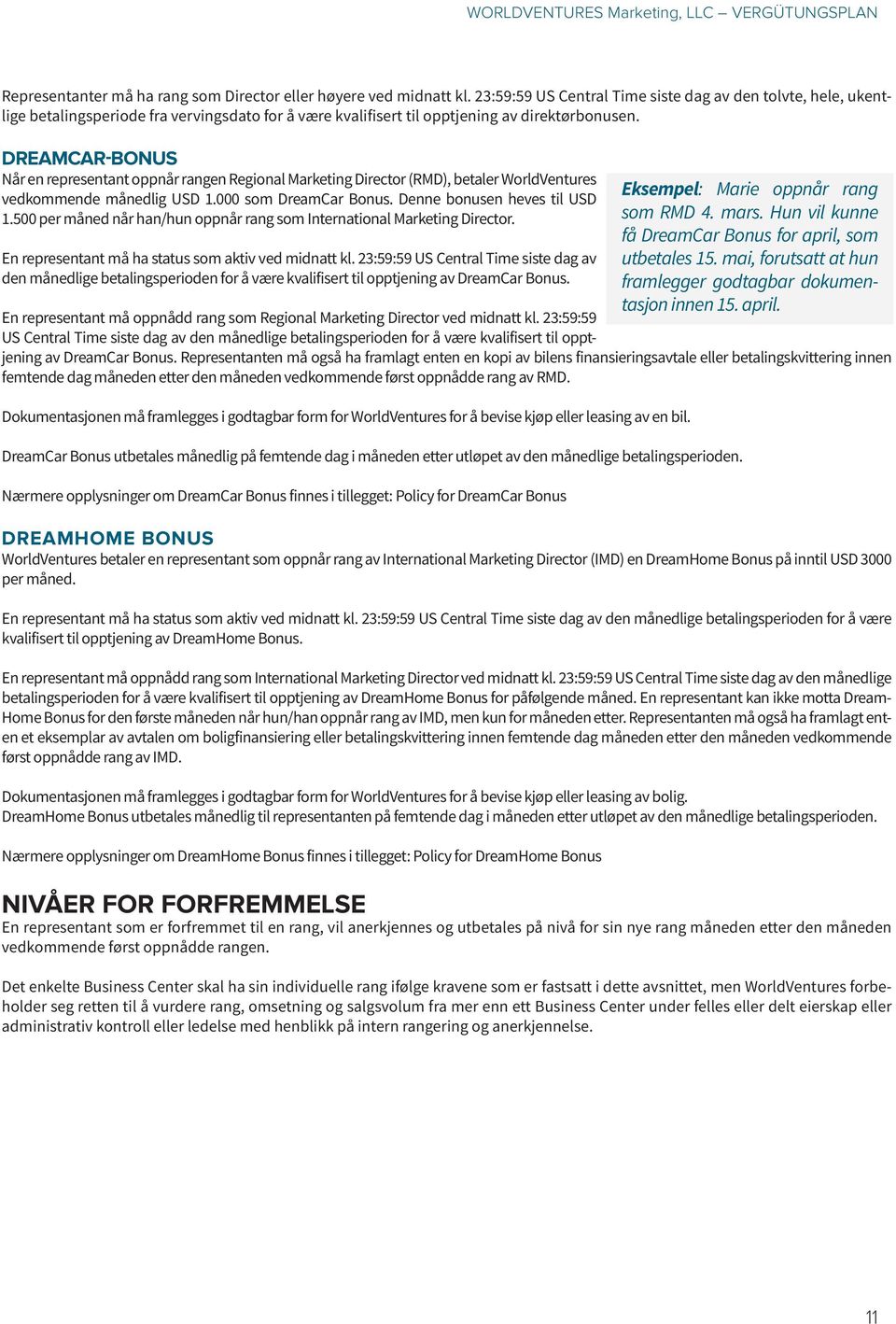 DREAMCAR-BONUS Når en representant oppnår rangen Regional Marketing Director (RMD), betaler WorldVentures vedkommende månedlig USD 1.000 som DreamCar Bonus. Denne bonusen heves til USD 1.