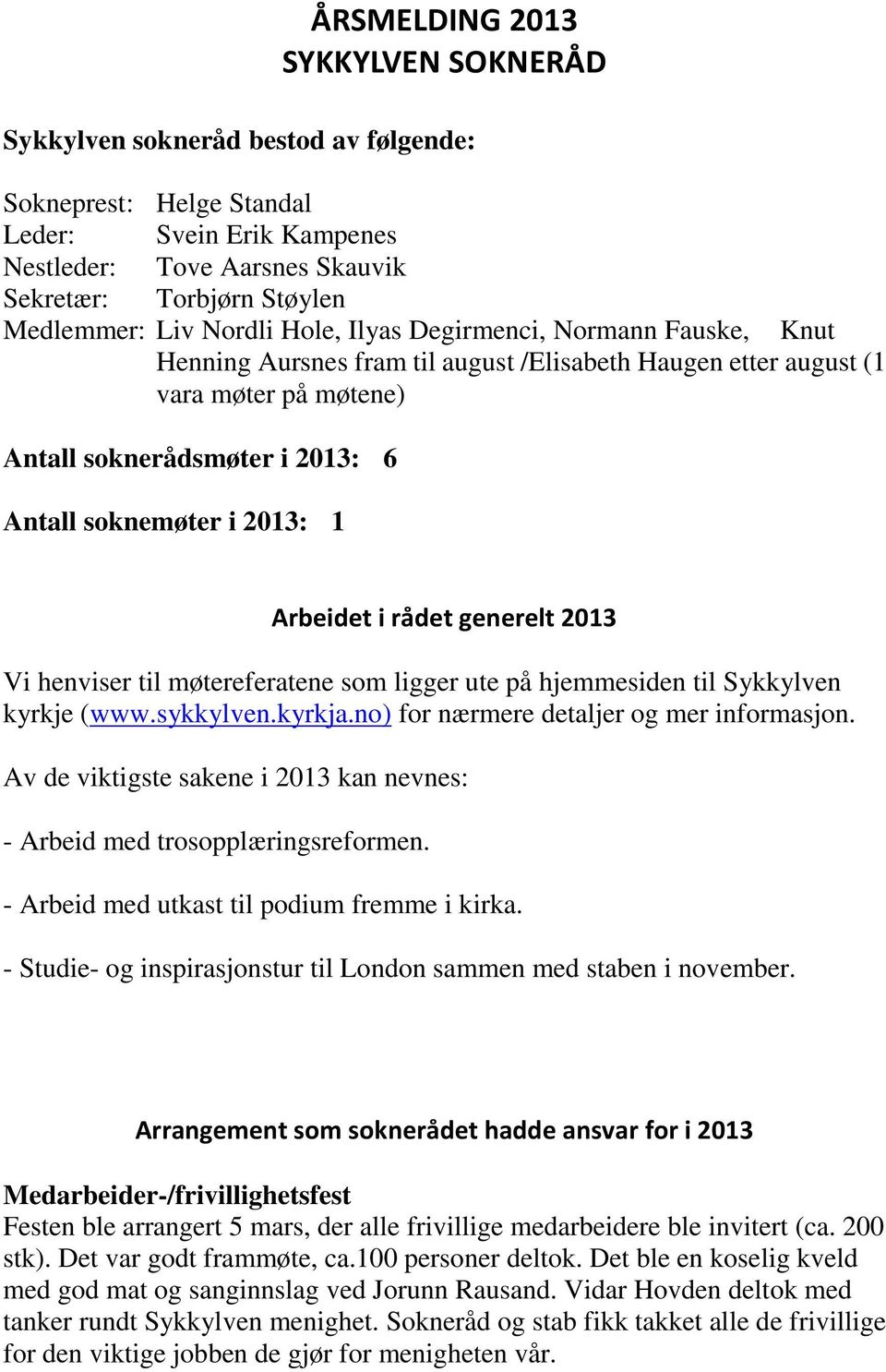 2013: 1 Arbeidet i rådet generelt 2013 Vi henviser til møtereferatene som ligger ute på hjemmesiden til Sykkylven kyrkje (www.sykkylven.kyrkja.no) for nærmere detaljer og mer informasjon.