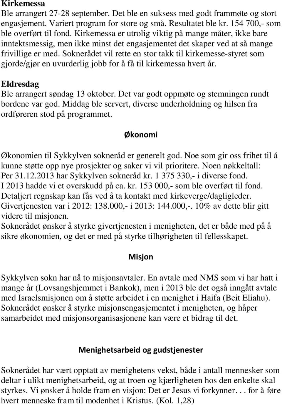 Soknerådet vil rette en stor takk til kirkemesse-styret som gjorde/gjør en uvurderlig jobb for å få til kirkemessa hvert år. Eldresdag Ble arrangert søndag 13 oktober.