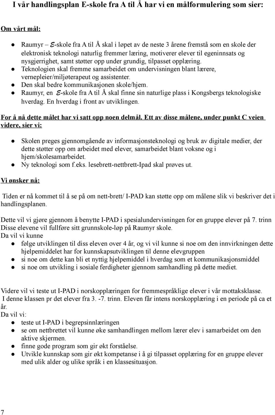 Teknologien skal fremme samarbeidet om undervisningen blant lærere, vernepleier/miljøterapeut og assistenter. Den skal bedre kommunikasjonen skole/hjem.