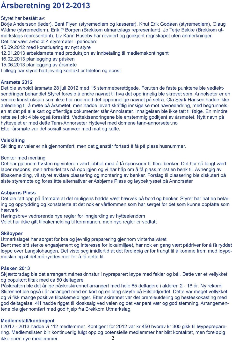 09.2012 med konstiuering av nytt styre 12.01.2013 arbeidsmøte med produksjon av innbetaling til medlemskontingent 16.02.2013 planlegging av påsken 15.06.