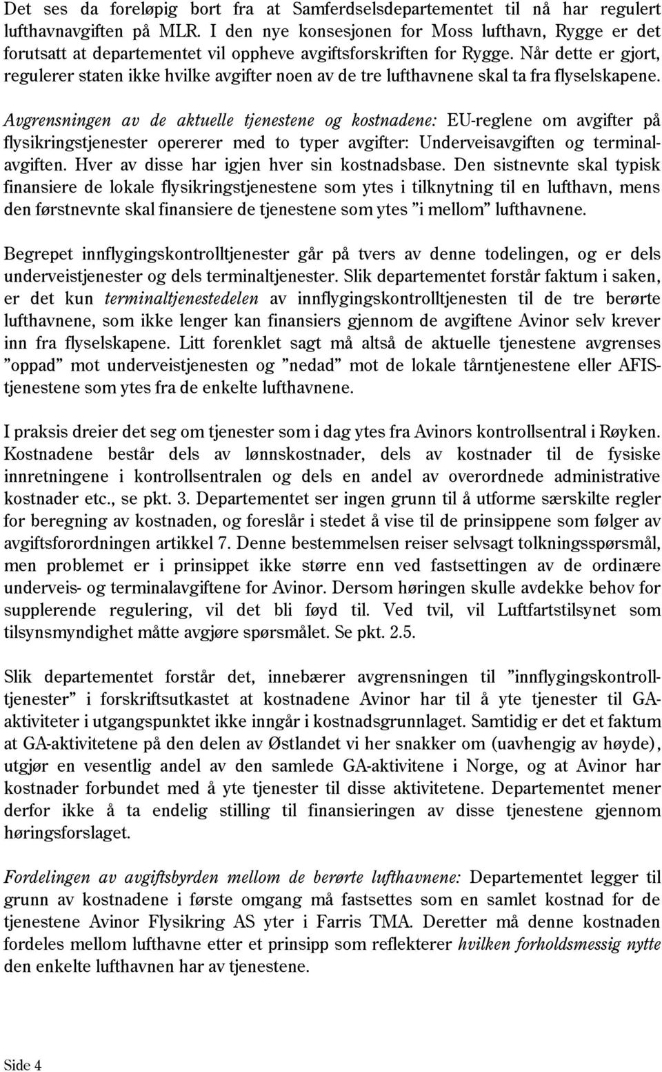 Når dette er gjort, regulerer staten ikke hvilke avgifter noen av de tre lufthavnene skal ta fra flyselskapene.