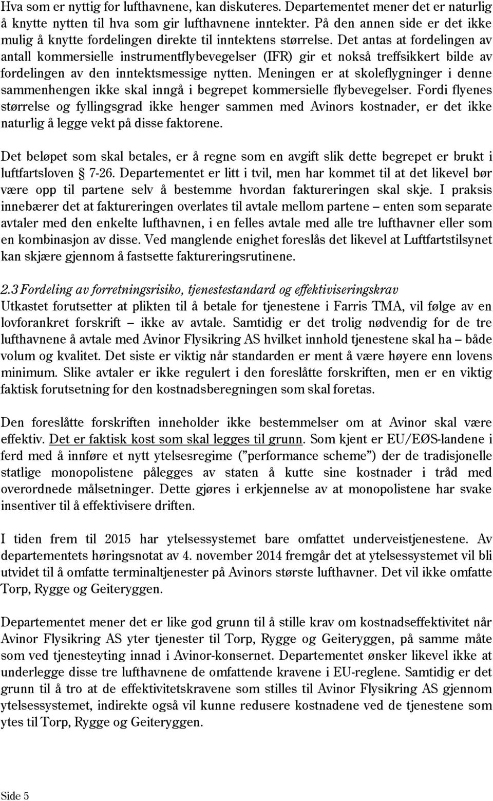 Det antas at fordelingen av antall kommersielle instrumentflybevegelser (IFR) gir et nokså treffsikkert bilde av fordelingen av den inntektsmessige nytten.