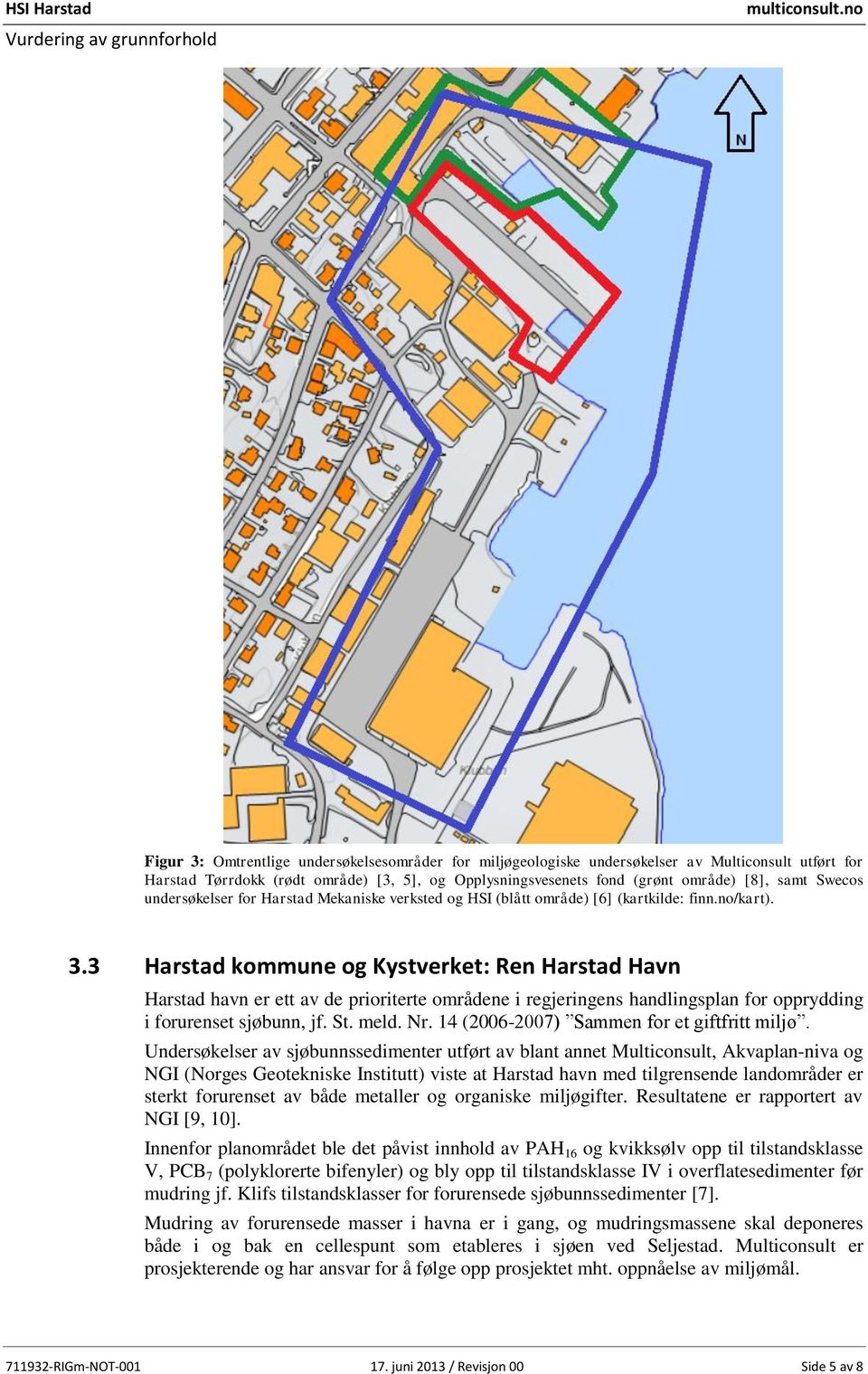 3 Harstad kommune og Kystverket: Ren Harstad Havn Harstad havn er ett av de prioriterte områdene i regjeringens handlingsplan for opprydding i forurenset sjøbunn, jf. St. meld. Nr.
