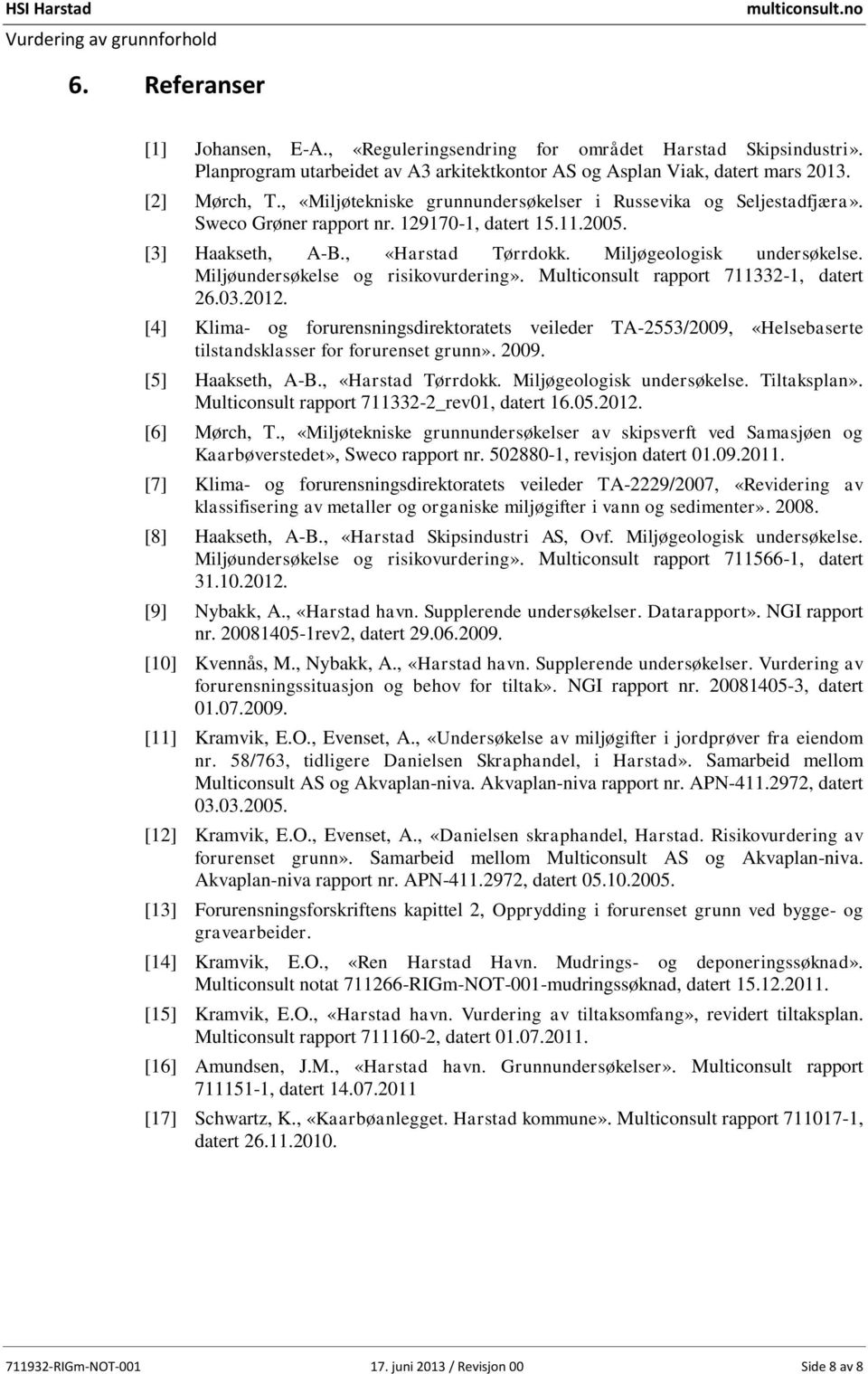 Miljøundersøkelse og risikovurdering». Multiconsult rapport 711332-1, datert 26.03.2012.