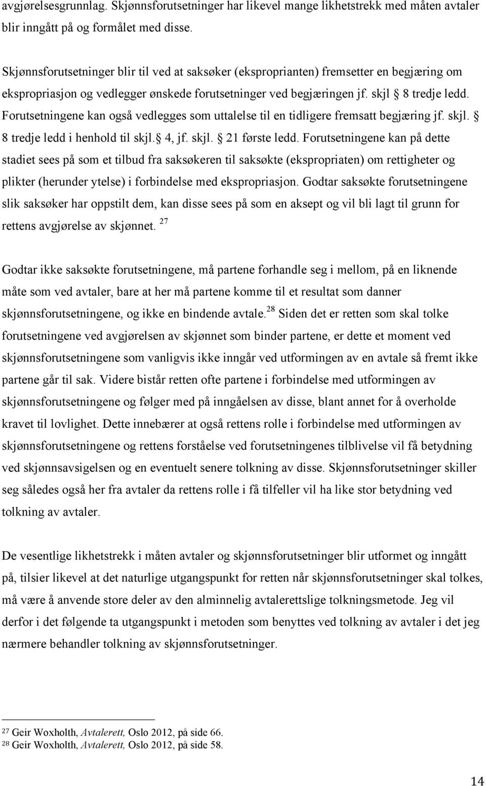 Forutsetningene kan også vedlegges som uttalelse til en tidligere fremsatt begjæring jf. skjl. 8 tredje ledd i henhold til skjl. 4, jf. skjl. 21 første ledd.