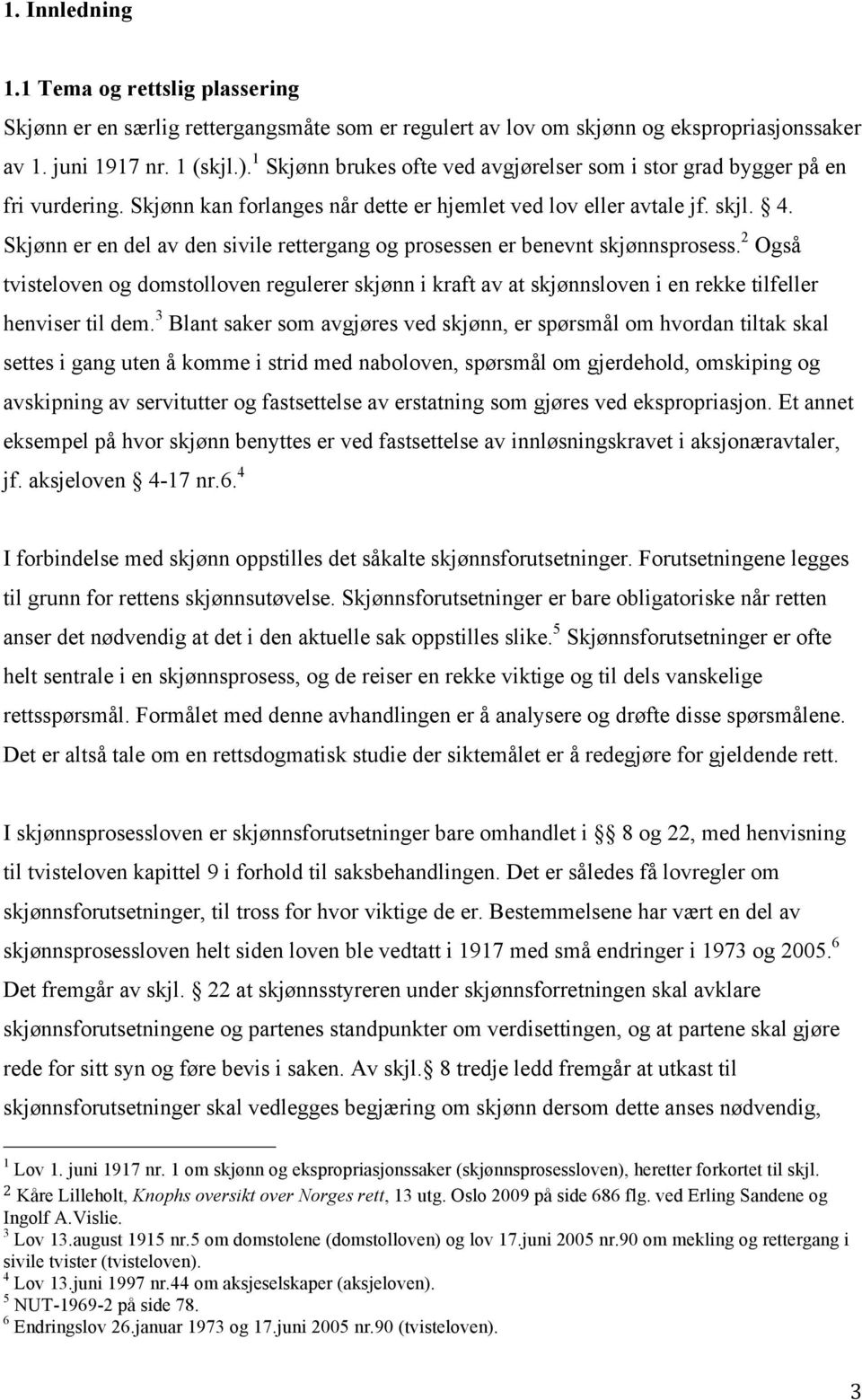 Skjønn er en del av den sivile rettergang og prosessen er benevnt skjønnsprosess. 2 Også tvisteloven og domstolloven regulerer skjønn i kraft av at skjønnsloven i en rekke tilfeller henviser til dem.