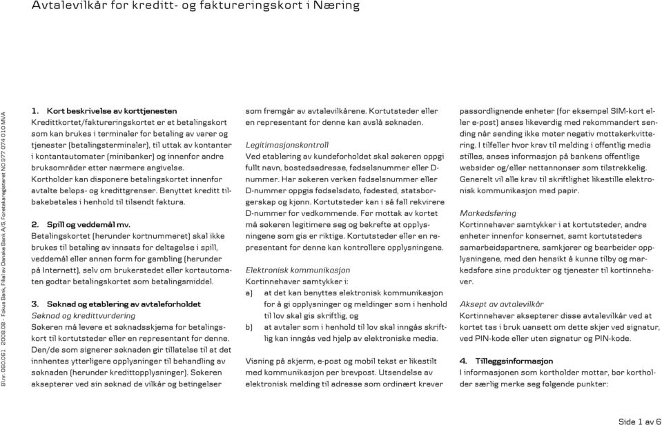 kontantautomater (minibanker) og innenfor andre bruksområder etter nærmere angivelse. Kortholder kan disponere betalingskortet innenfor avtalte beløps- og kredittgrenser.