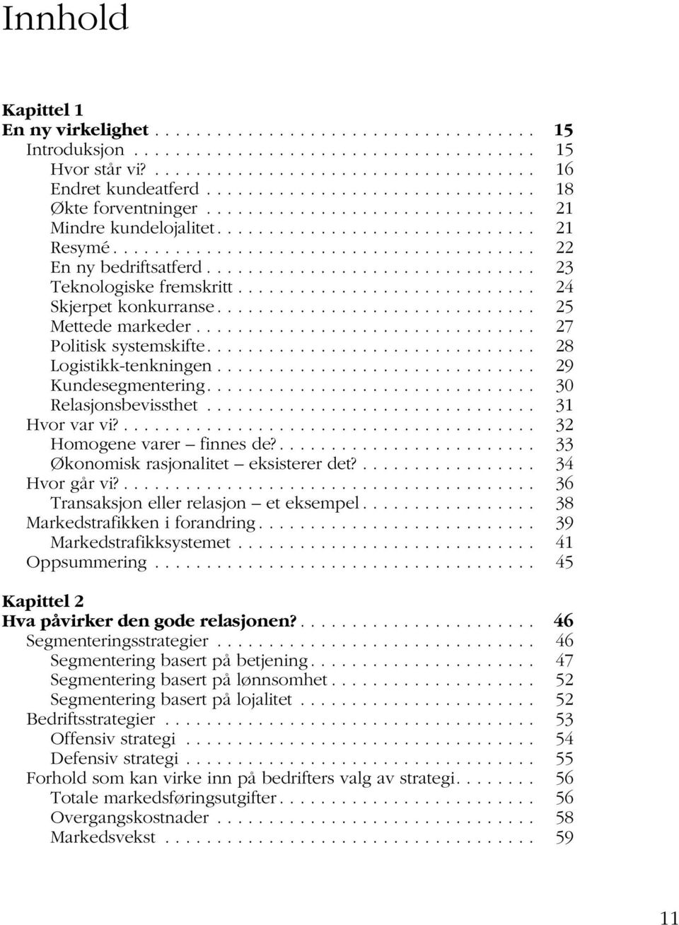 ............................... 23 Teknologiske fremskritt............................. 24 Skjerpet konkurranse............................... 25 Mettede markeder................................. 27 Politisk systemskifte.