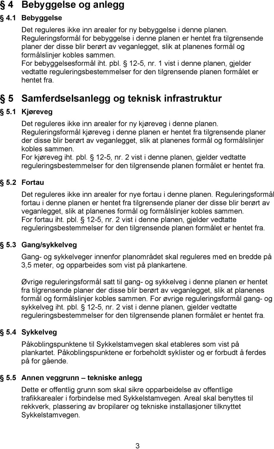 1 vist i denne planen, gjelder vedtatte reguleringsbestemmelser for den tilgrensende planen formålet er hentet fra. 5 Samferdselsanlegg og teknisk infrastruktur 5.