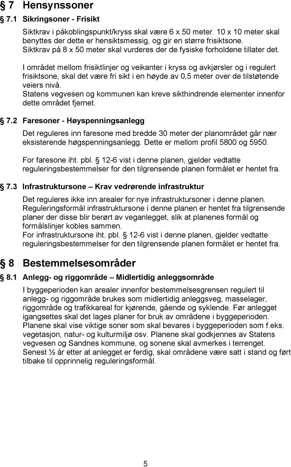 I området mellom frisiktlinjer og veikanter i kryss og avkjørsler og i regulert frisiktsone, skal det være fri sikt i en høyde av 0,5 meter over de tilstøtende veiers nivå.