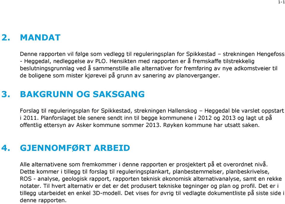 sanering av planoverganger. 3. BAKGRUNN OG SAKSGANG Forslag til reguleringsplan for Spikkestad, strekningen Hallenskog Heggedal ble varslet oppstart i 2011.