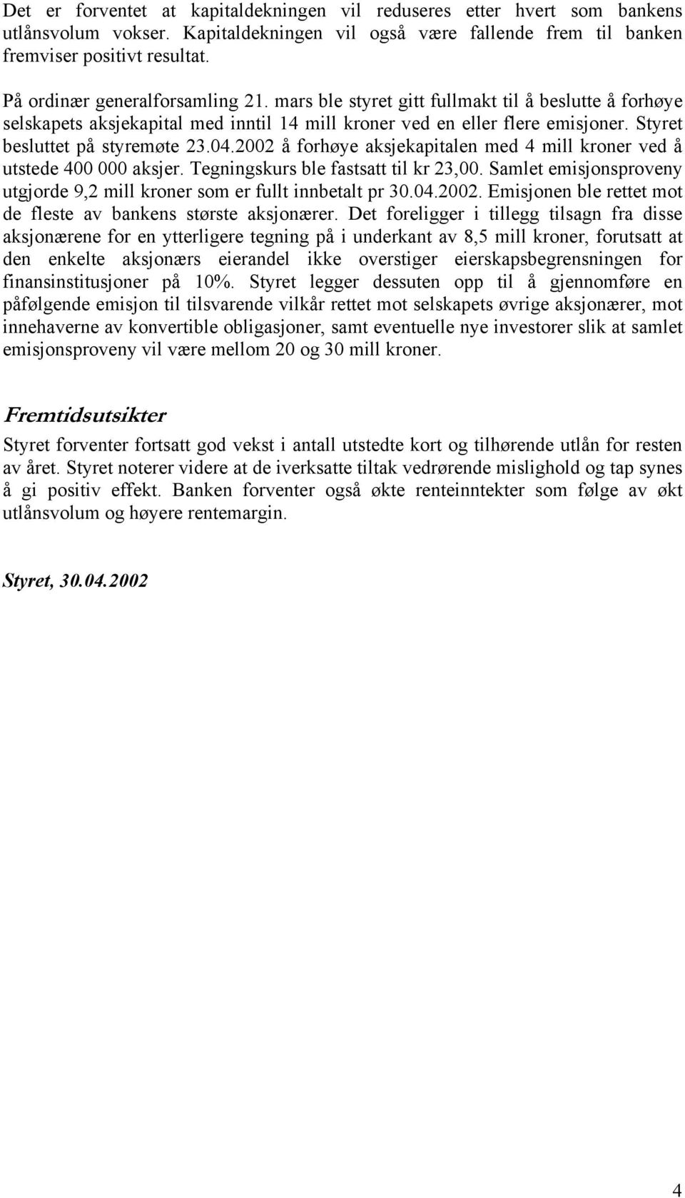 Styret besluttet på styremøte 23.04.2002 å forhøye aksjekapitalen med 4 mill kroner ved å utstede 400 000 aksjer. Tegningskurs ble fastsatt til kr 23,00.