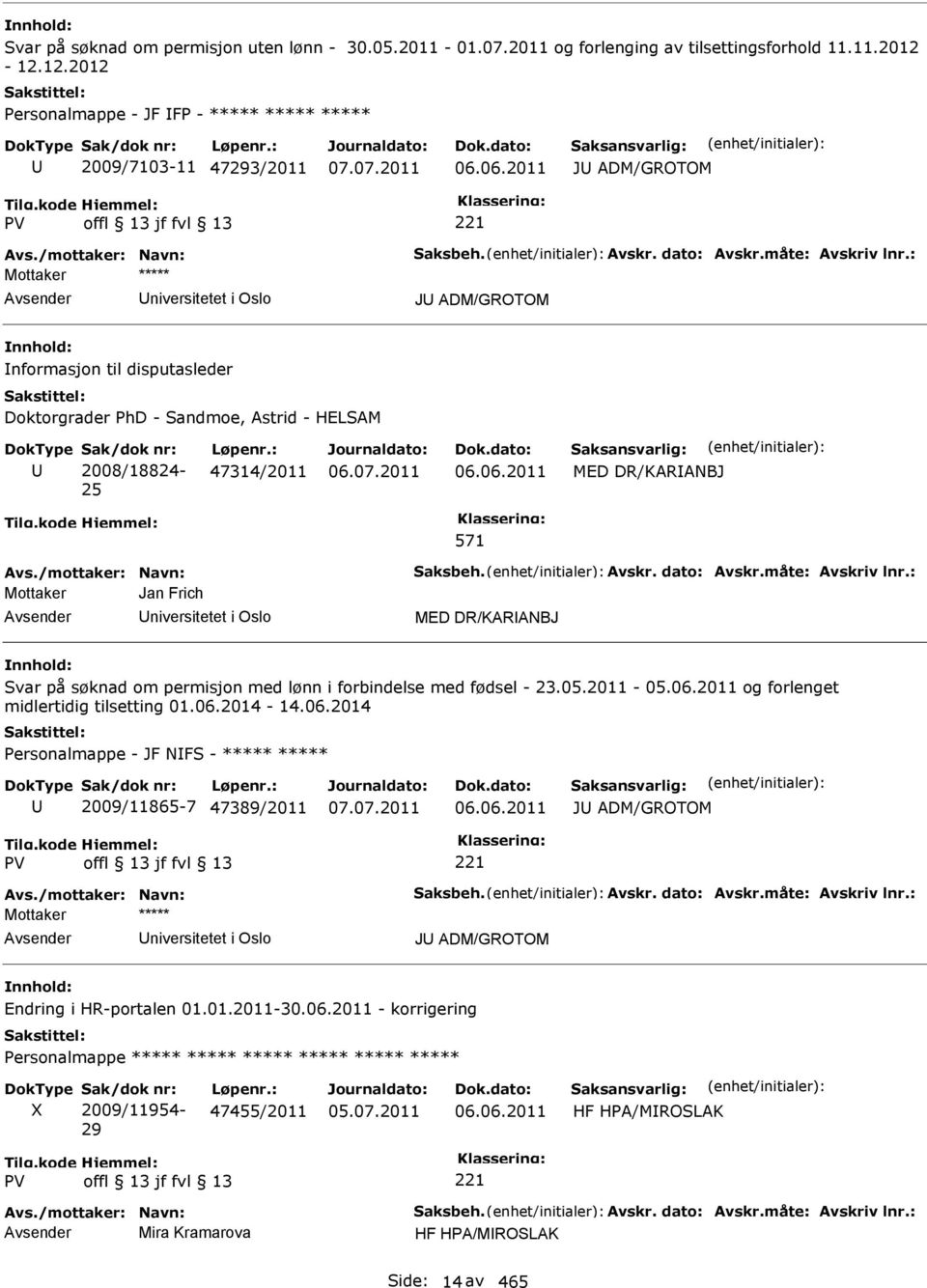 : niversitetet i Oslo J ADM/GROTOM nformasjon til disputasleder Doktorgrader PhD - Sandmoe, Astrid - HELSAM Sak/dok nr: 2008/18824-25 Løpenr.: 47314/2011 06.06.2011 571 MED DR/KARANBJ Avs.