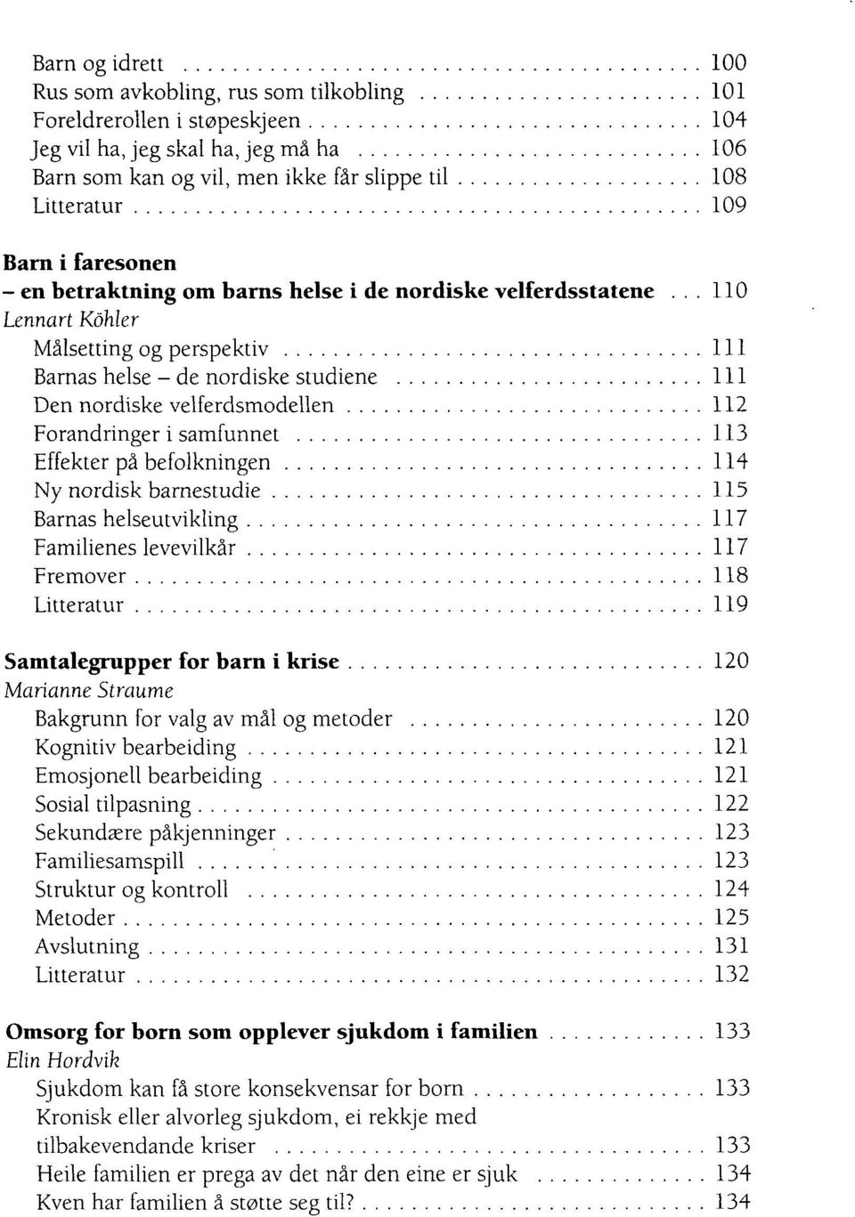 .. 110 Lennart Kohler Målsetting og perspektiv 111 Barnas helse - de nordiske studiene 111 Den nordiske velferdsmodellen 112 Forandringer i samfunnet 113 Effekter på befolkningen 114 Ny nordisk