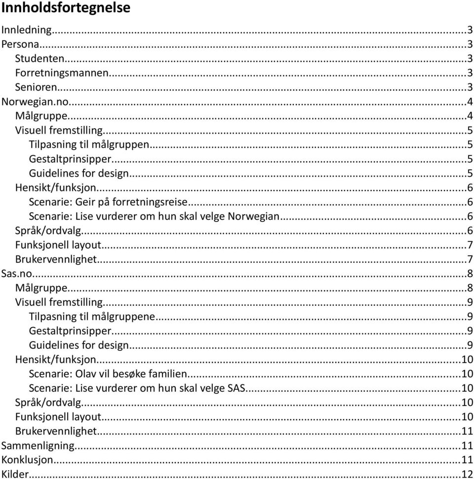 ..6 Funksjonell layout...7 Brukervennlighet...7 Sas.no...8 Målgruppe...8 Visuell fremstilling...9 Tilpasning til målgruppene...9 Gestaltprinsipper...9 Guidelines for design.