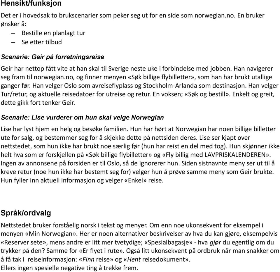 Han navigerer seg fram til norwegian.no, og finner menyen «Søk billige flybilletter», som han har brukt utallige ganger før. Han velger Oslo som avreiseflyplass og Stockholm-Arlanda som destinasjon.