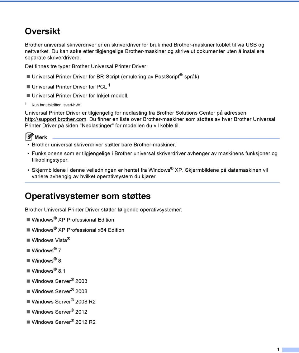 Det finnes tre typer Brother Universal Printer Driver: Universal Printer Driver for BR-Script (emulering av PostScript -språk) Universal Printer Driver for PCL 1 Universal Printer Driver for