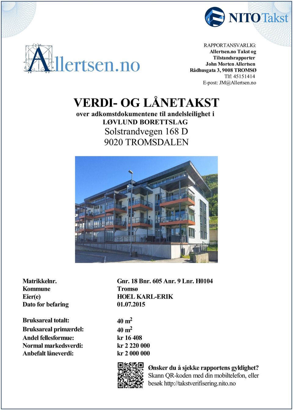 Tromsø Eier(e) Dato for befaring 01072015 Bruksareal totalt: 40 m 2 Bruksareal primærdel: 40 m 2 Andel fellesformue: kr 16 408 Normal markedsverdi: kr 2 220