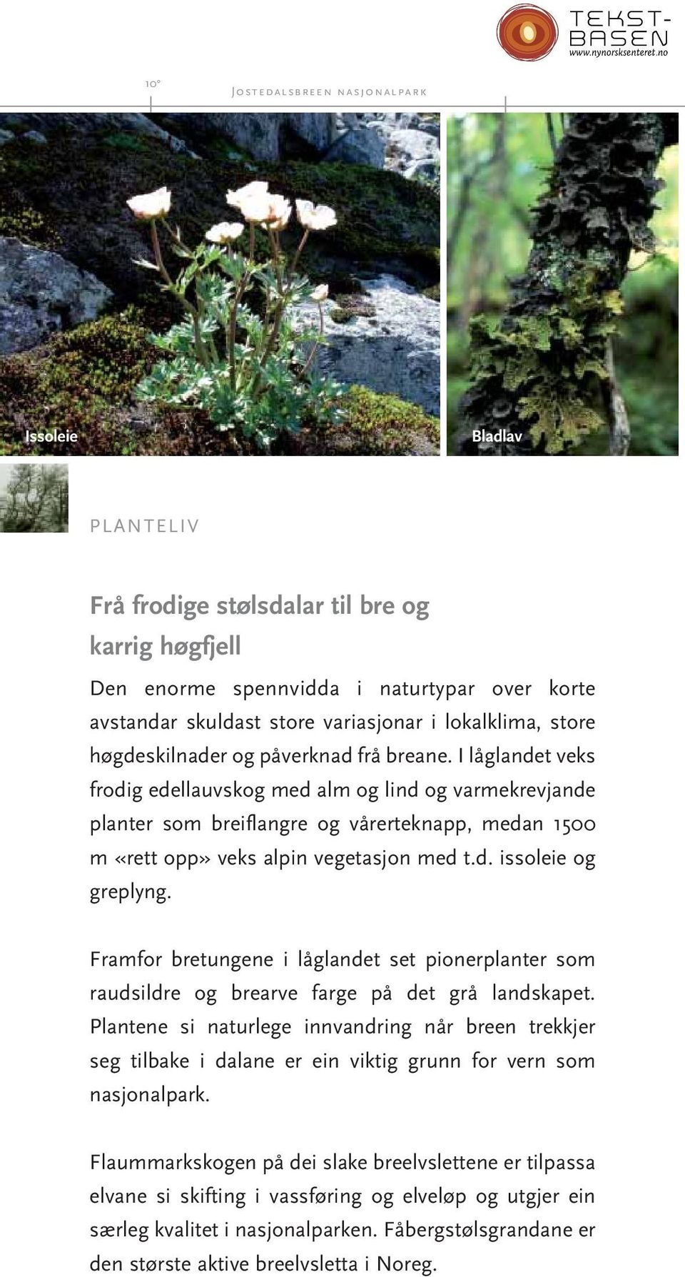 I låglandet veks frodig edellauvskog med alm og lind og varmekrevjande planter som breiflangre og vårerteknapp, medan 1500 m «rett opp» veks alpin vegetasjon med t.d. issoleie og greplyng.