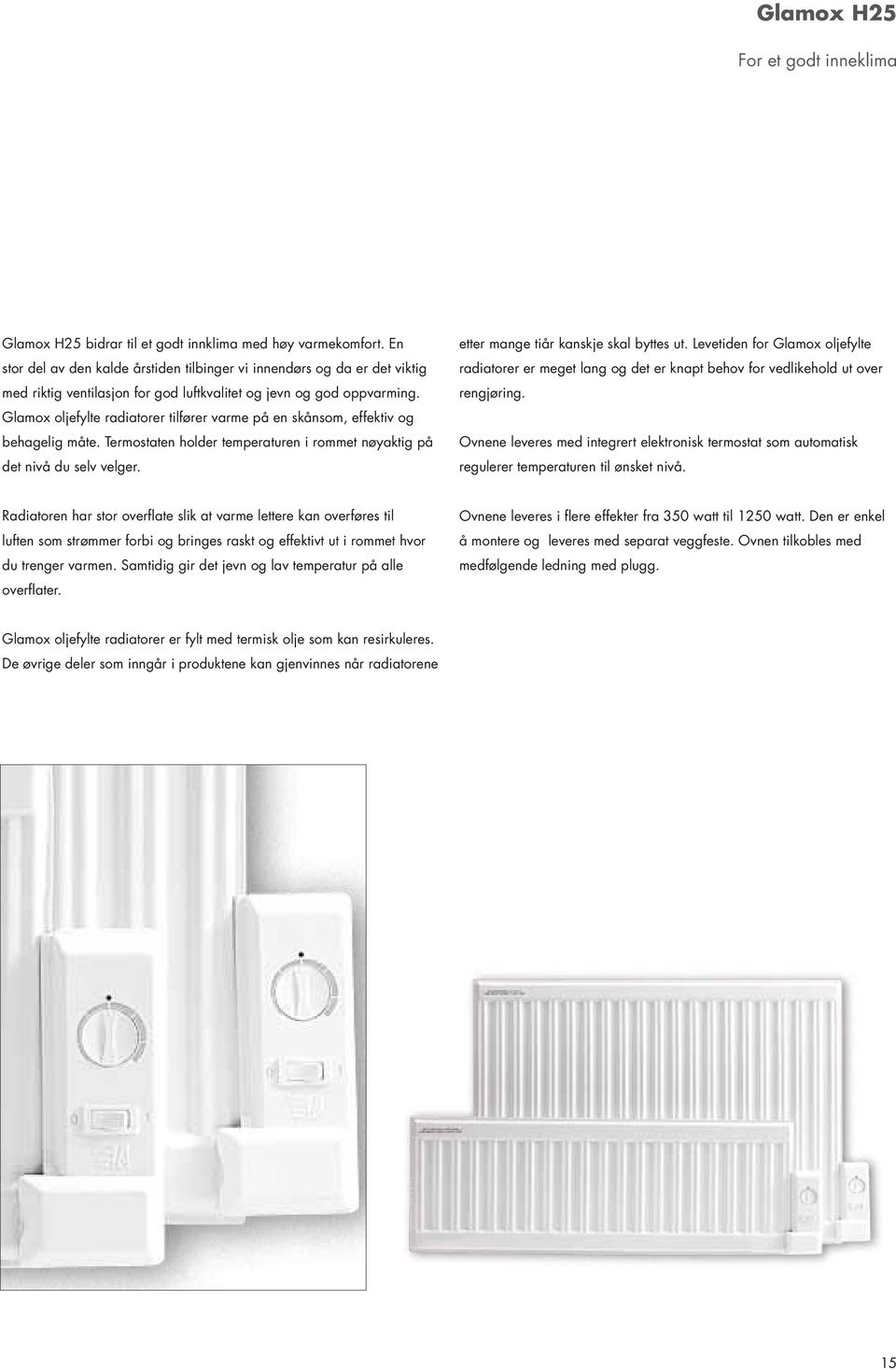 Glamox oljefylte radiatorer tilfører varme på en skånsom, effektiv og behagelig måte. Termostaten holder temperaturen i rommet nøyaktig på det nivå du selv velger.
