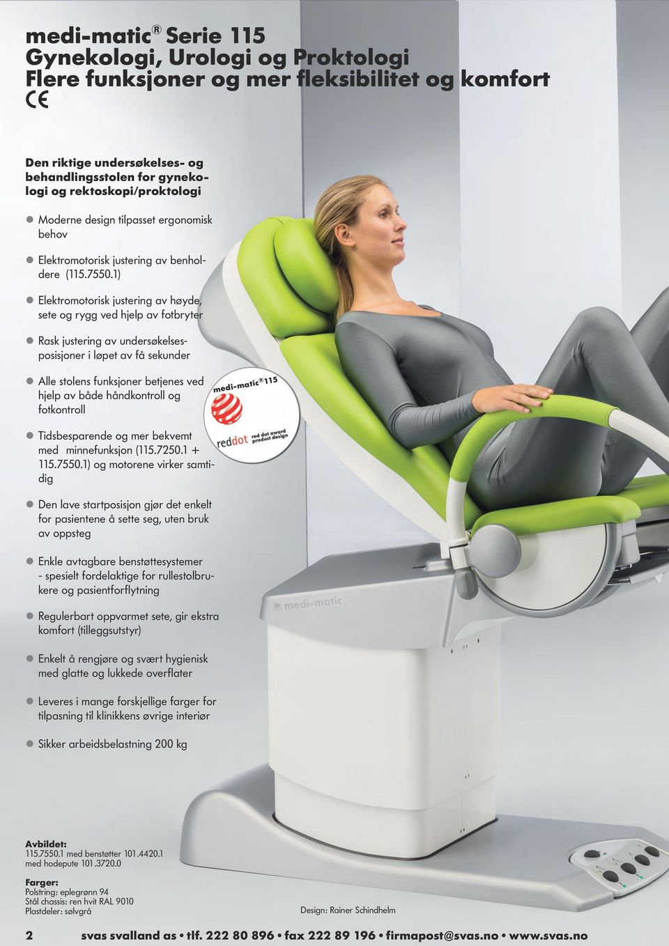 1) Elektromotorisk justering av høyde, sete og rygg ved hjelp av fotbryter Rask justering av undersøkelsesposisjoner i løpet av få sekunder Alle stolens funksjoner betjenes ved hjelp av både