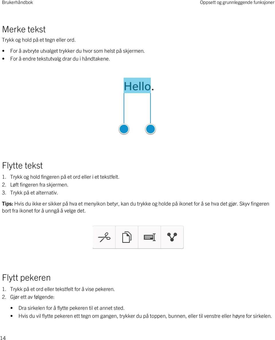 Tips: Hvis du ikke er sikker på hva et menyikon betyr, kan du trykke og holde på ikonet for å se hva det gjør. Skyv fingeren bort fra ikonet for å unngå å velge det. Flytt pekeren 1.