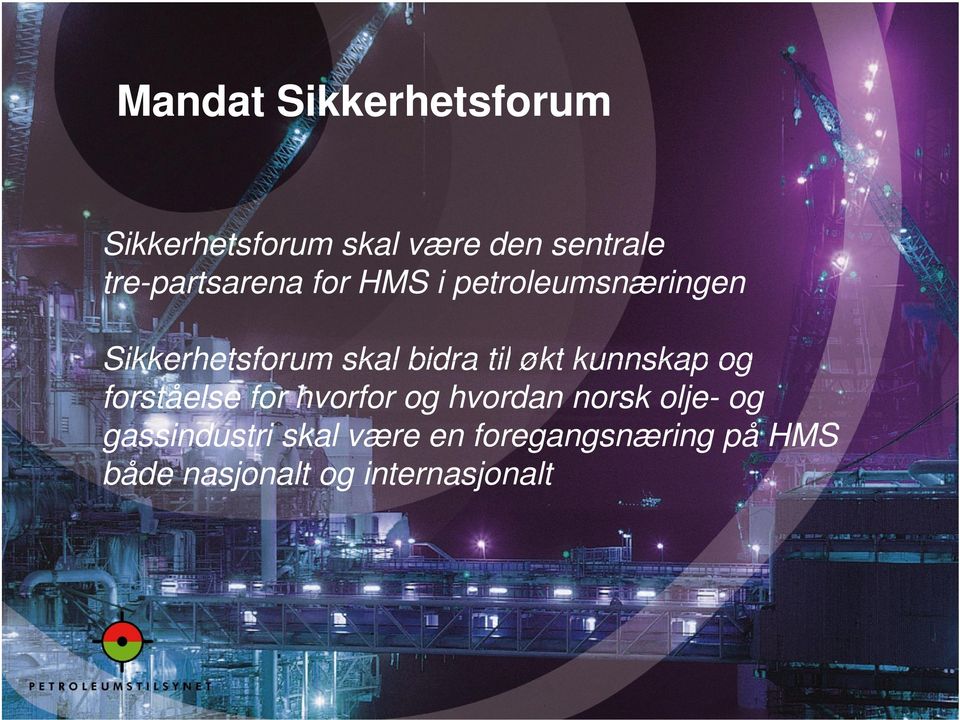 for HMS i petroleumsnæringen Prosjekter og prosesser forankret i Sikkerhetsforum Hvordan Sikkerhetsforum gjør vi det?