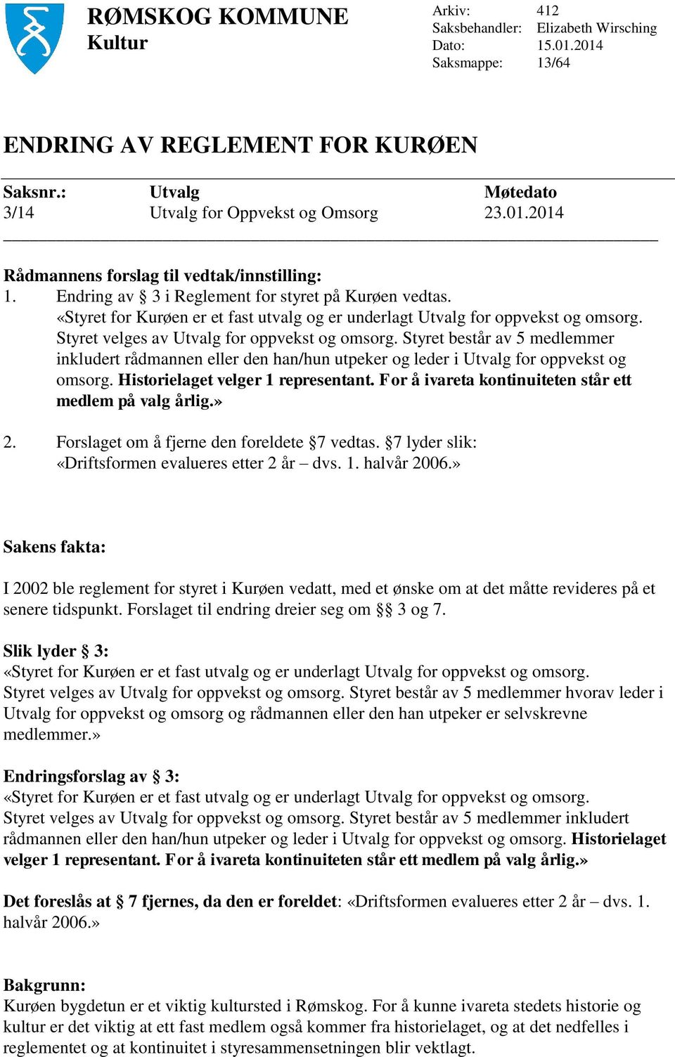 Styret består av 5 medlemmer inkludert rådmannen eller den han/hun utpeker og leder i Utvalg for oppvekst og omsorg. Historielaget velger 1 representant.