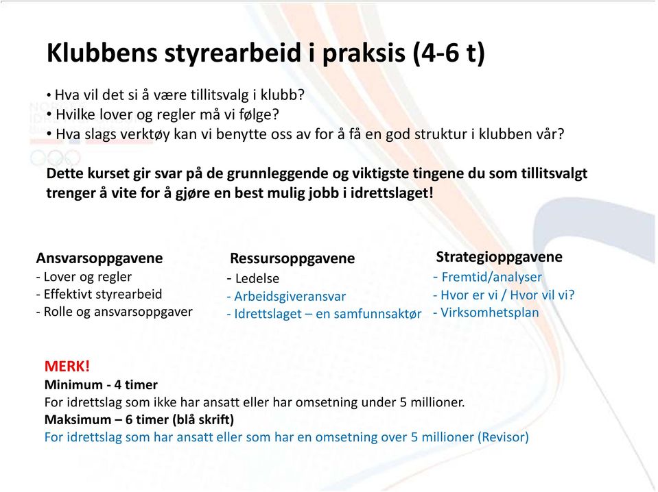 Ansvarsoppgavene -Lover og regler - Effektivt styrearbeid - Rolle og ansvarsoppgaver Ressursoppgavene - Ledelse - Arbeidsgiveransvar - Idrettslaget en samfunnsaktør Strategioppgavene -