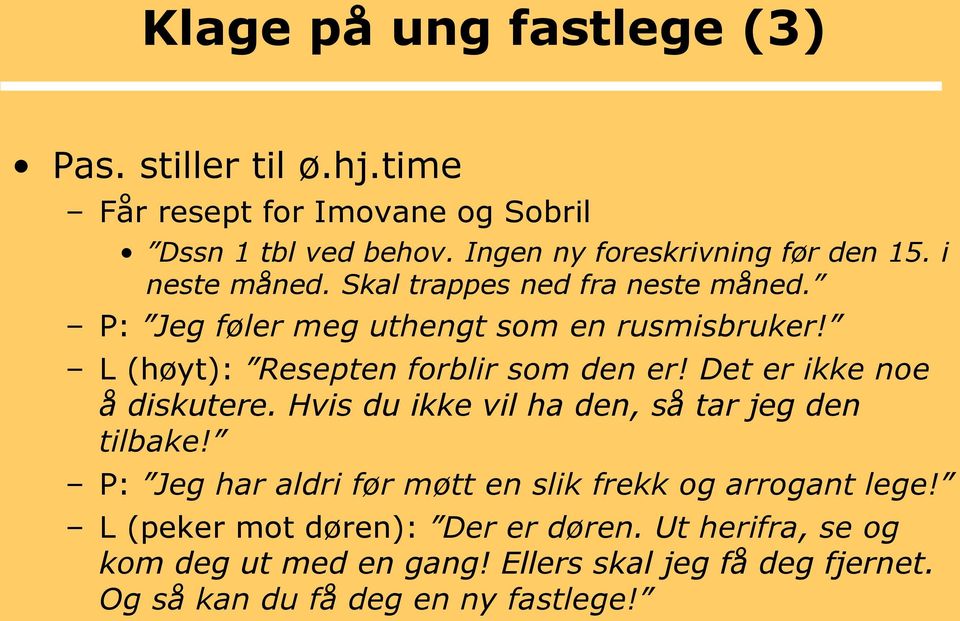 L (høyt): Resepten forblir som den er! Det er ikke noe å diskutere. Hvis du ikke vil ha den, så tar jeg den tilbake!