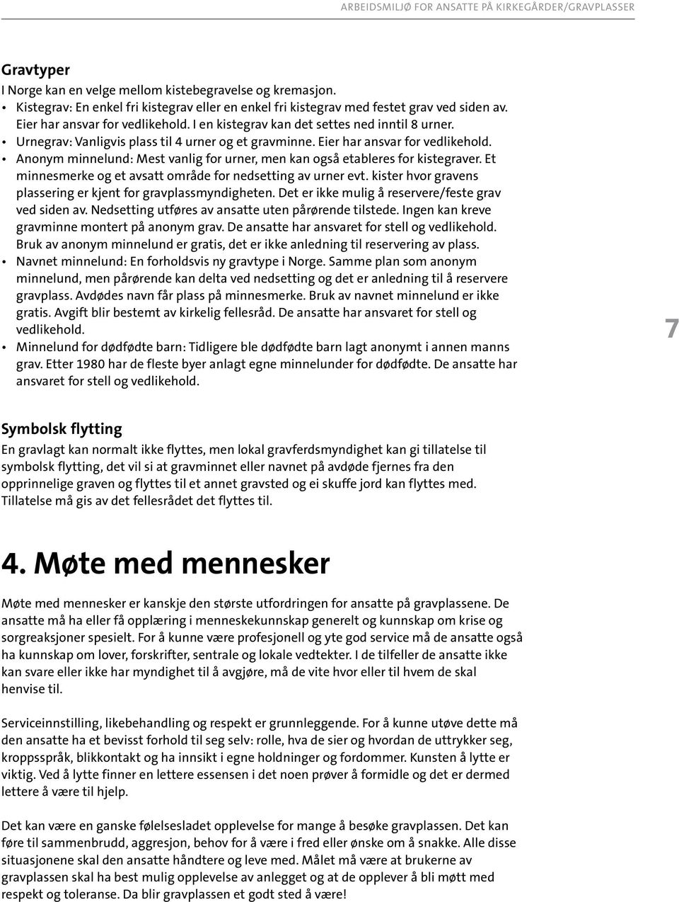 Anonym minnelund: Mest vanlig for urner, men kan også etableres for kistegraver. Et minnesmerke og et avsatt område for nedsetting av urner evt.