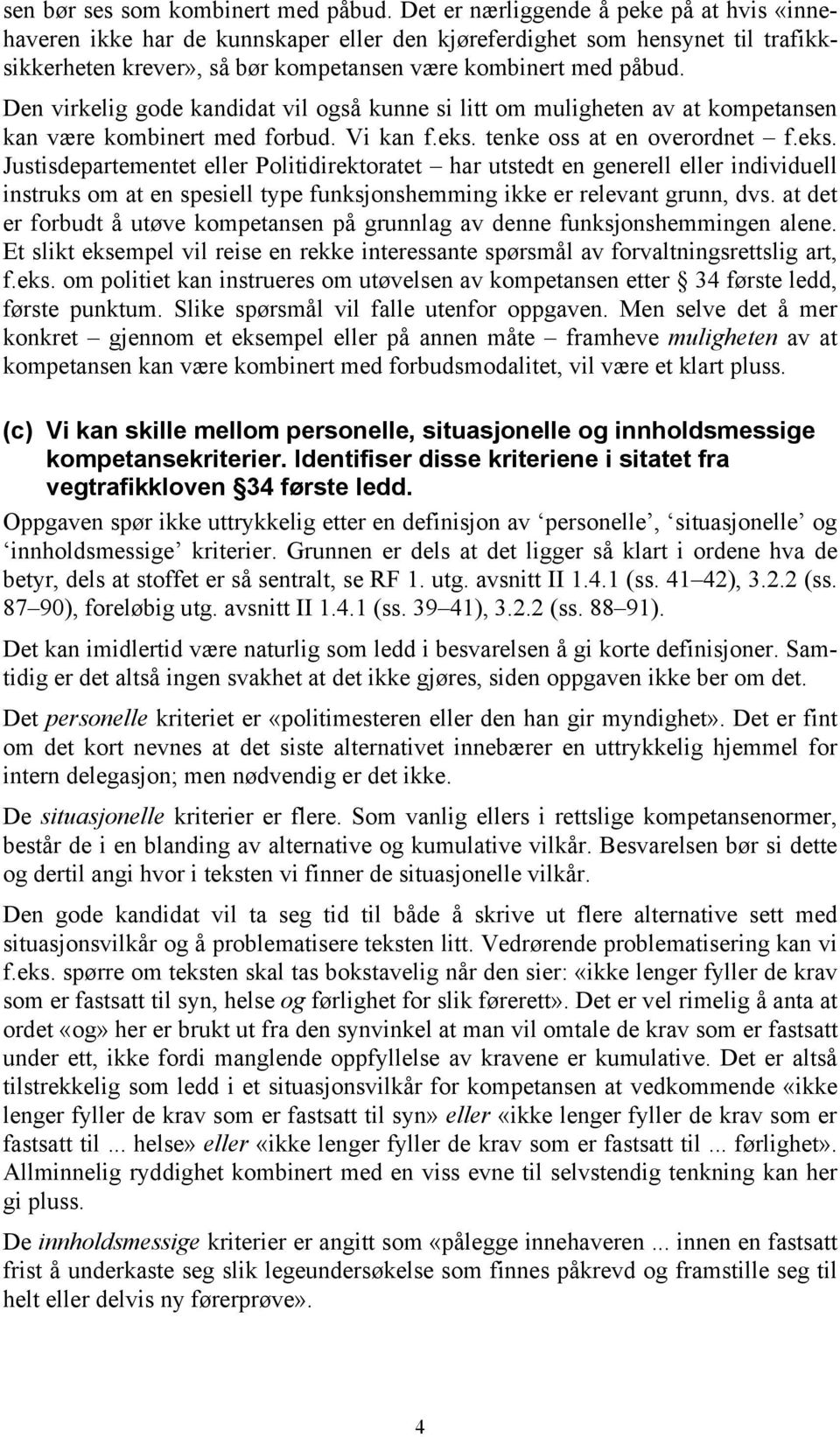 Den virkelig gode kandidat vil også kunne si litt om muligheten av at kompetansen kan være kombinert med forbud. Vi kan f.eks.