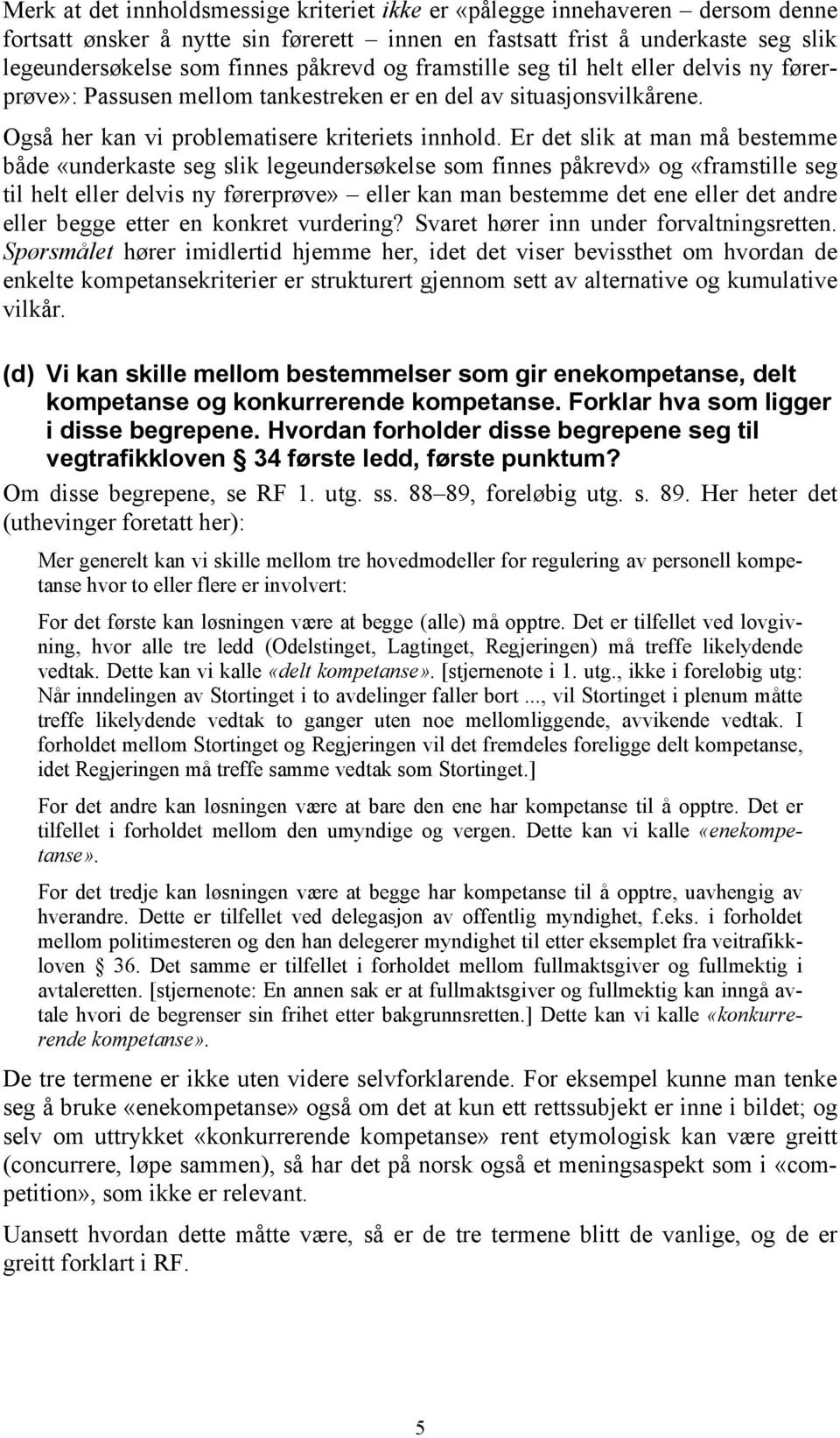 Er det slik at man må bestemme både «underkaste seg slik legeundersøkelse som finnes påkrevd» og «framstille seg til helt eller delvis ny førerprøve» eller kan man bestemme det ene eller det andre