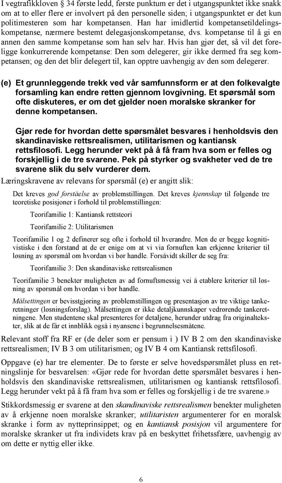 Hvis han gjør det, så vil det foreligge konkurrerende kompetanse: Den som delegerer, gir ikke dermed fra seg kompetansen; og den det blir delegert til, kan opptre uavhengig av den som delegerer.