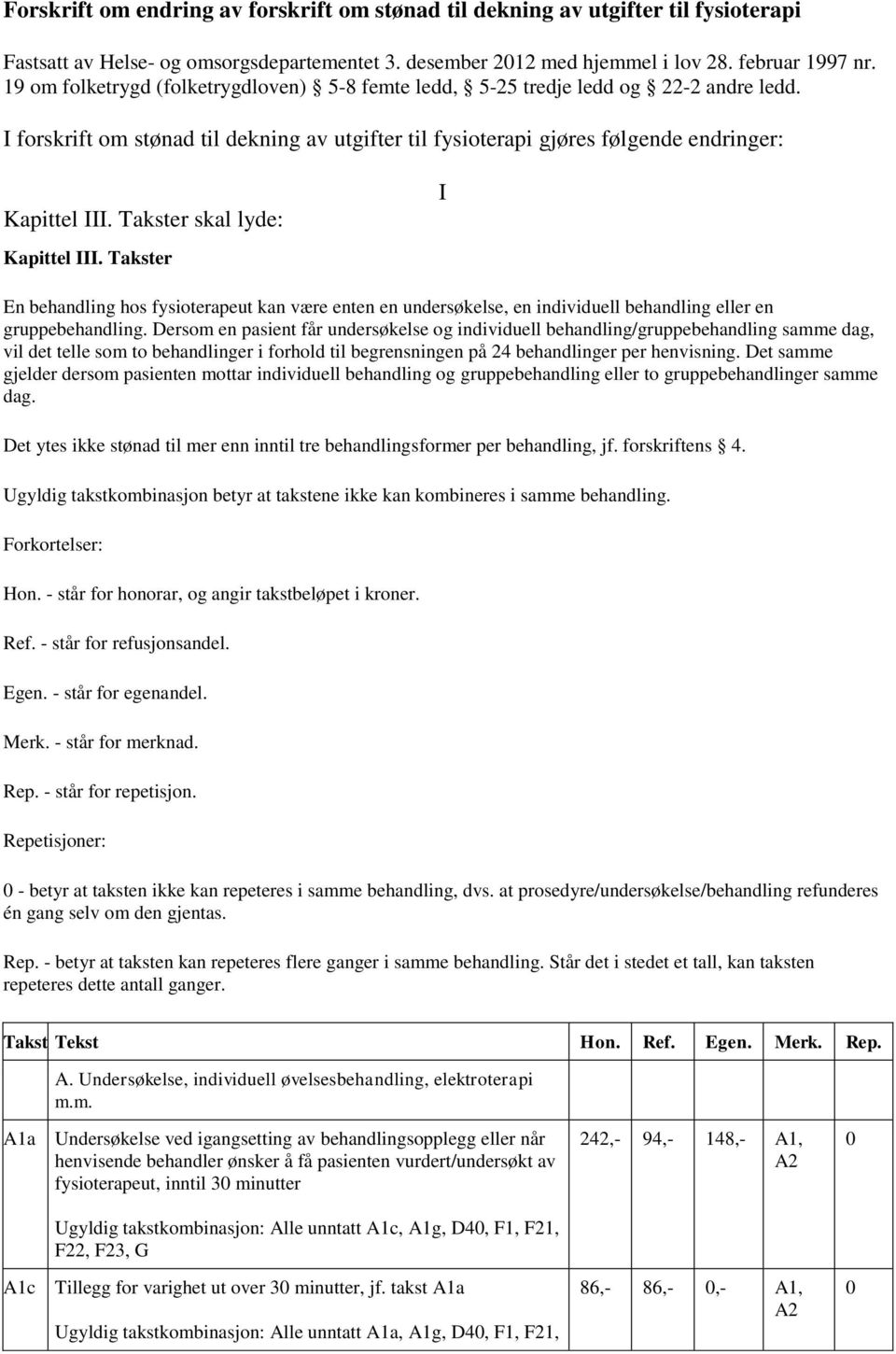 Takster skal lyde: Kapittel III. Takster I En behandling hos fysioterapeut kan være enten en undersøkelse, en individuell behandling eller en gruppebehandling.