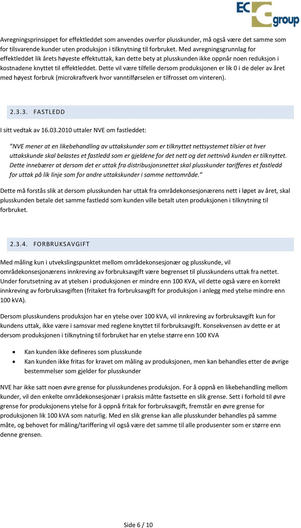 Dette vil være tilfelle dersom produksjonen er lik 0 i de deler av året med høyest forbruk (microkraftverk hvor vanntilførselen er tilfrosset om vinteren). 2.3.3. FASTLEDD I sitt vedtak av 16.03.