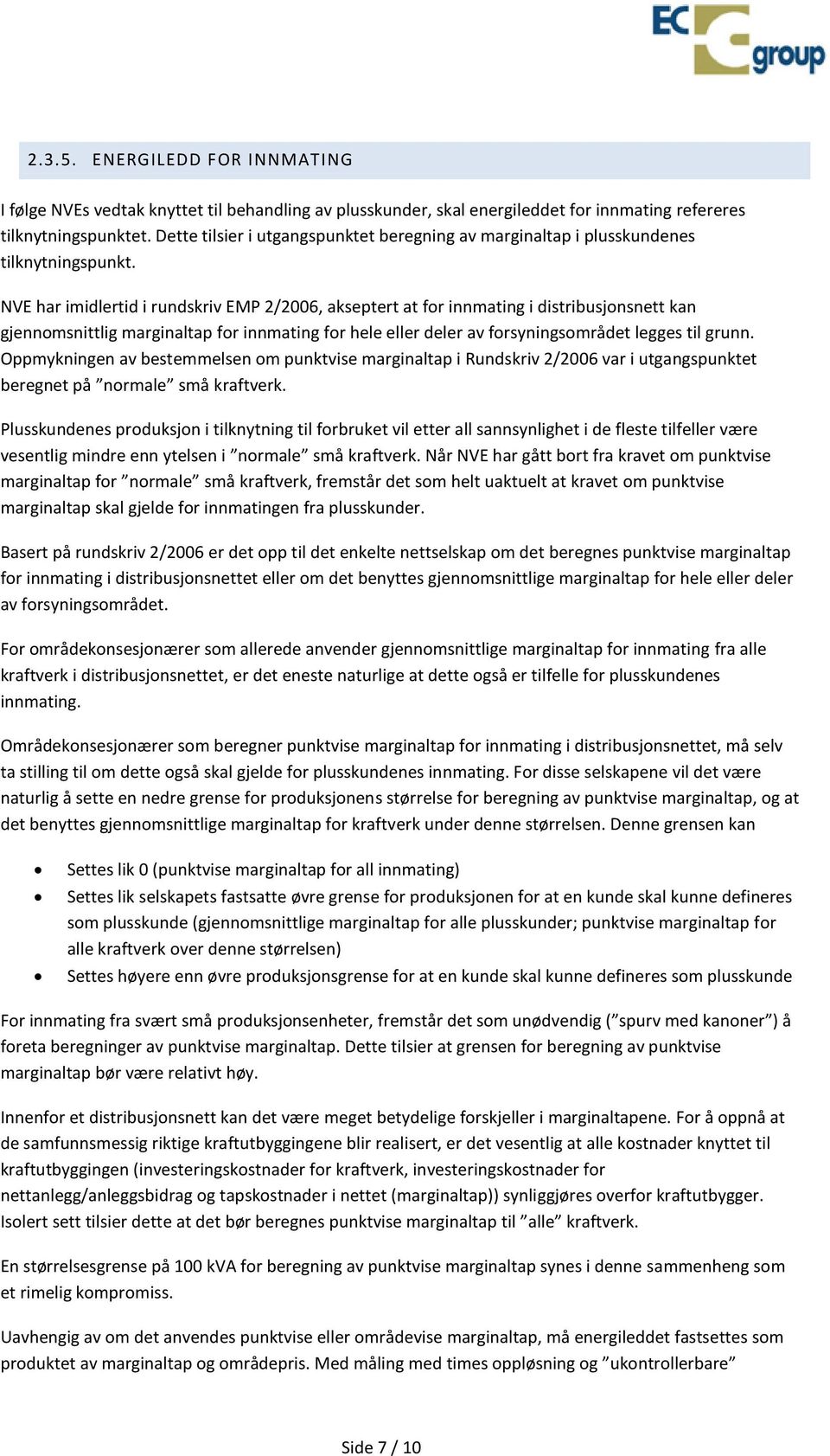 NVE har imidlertid i rundskriv EMP 2/2006, akseptert at for innmating i distribusjonsnett kan gjennomsnittlig marginaltap for innmating for hele eller deler av forsyningsområdet legges til grunn.