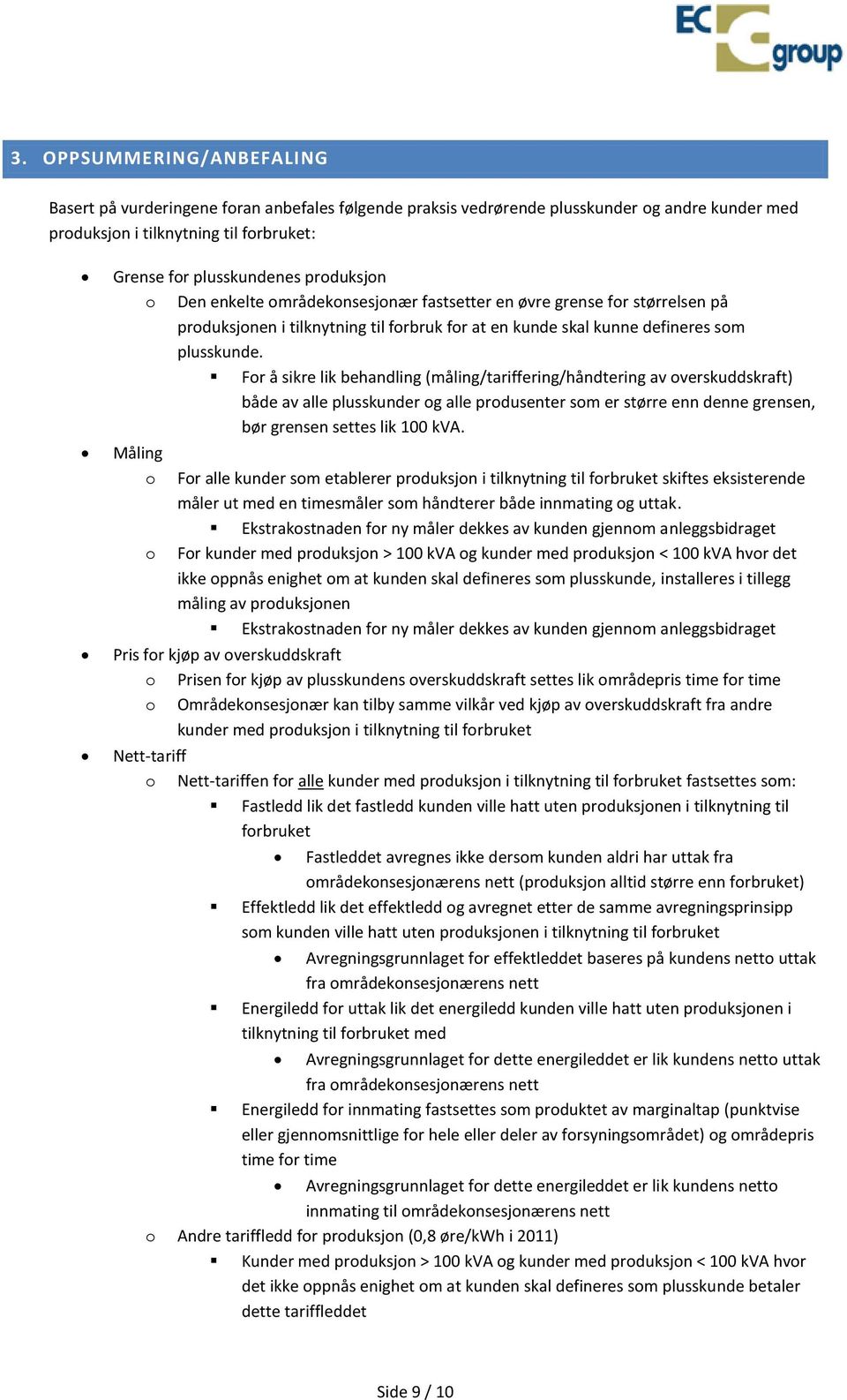 For å sikre lik behandling (måling/tariffering/håndtering av overskuddskraft) både av alle plusskunder og alle produsenter som er større enn denne grensen, bør grensen settes lik 100 kva.