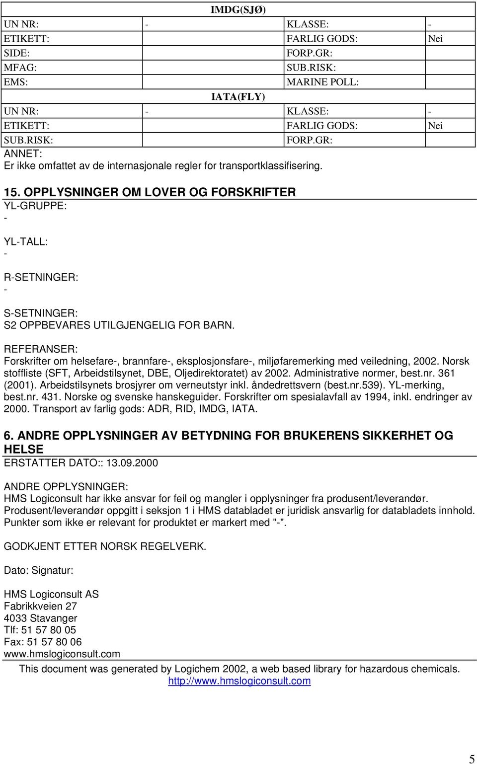 REFERANSER: Forskrifter om helsefare, brannfare, eksplosjonsfare, miljøfaremerking med veiledning, 2002. Norsk stoffliste (SFT, Arbeidstilsynet, DBE, Oljedirektoratet) av 2002.