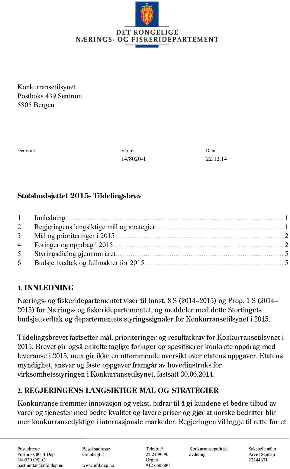 INNLEDNING Nærings- og fiskeridepartementet viser til Innst. 8 S (2014 2015) og Prop.