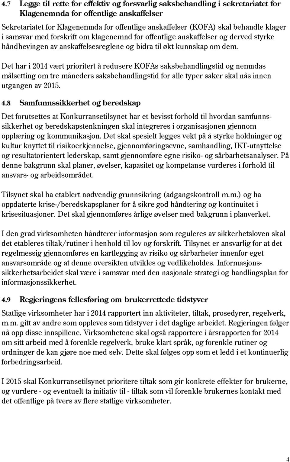 Det har i 2014 vært prioritert å redusere KOFAs saksbehandlingstid og nemndas målsetting om tre måneders saksbehandlingstid for alle typer saker skal nås innen utgangen av 2015. 4.